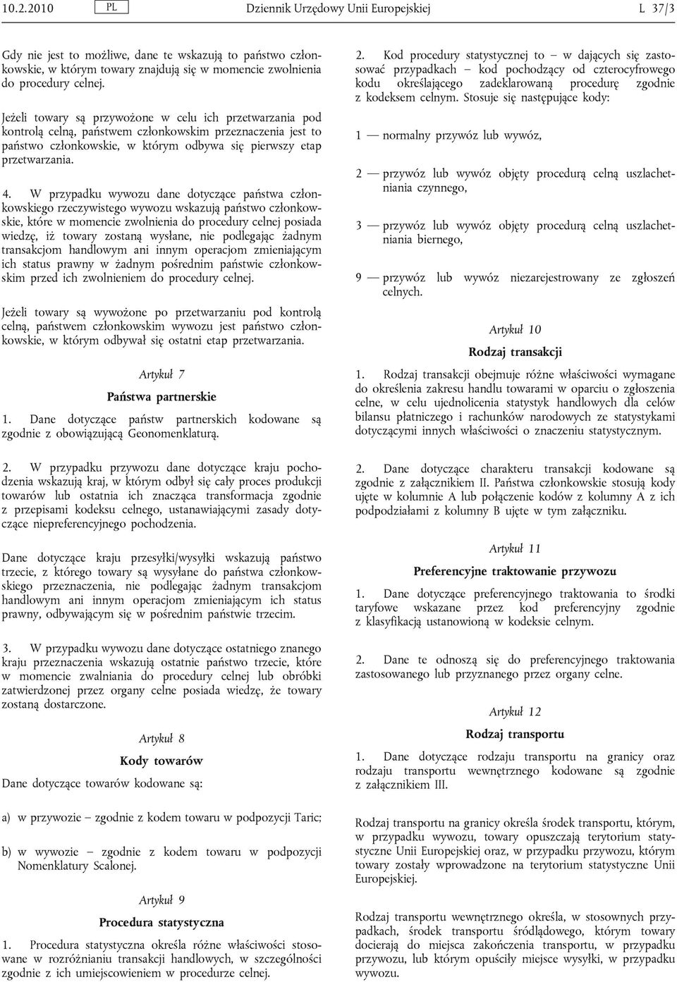 W przypadku wywozu dane dotyczące państwa członkowskiego rzeczywistego wywozu wskazują państwo członkowskie, które w momencie zwolnienia do procedury celnej posiada wiedzę, iż towary zostaną wysłane,