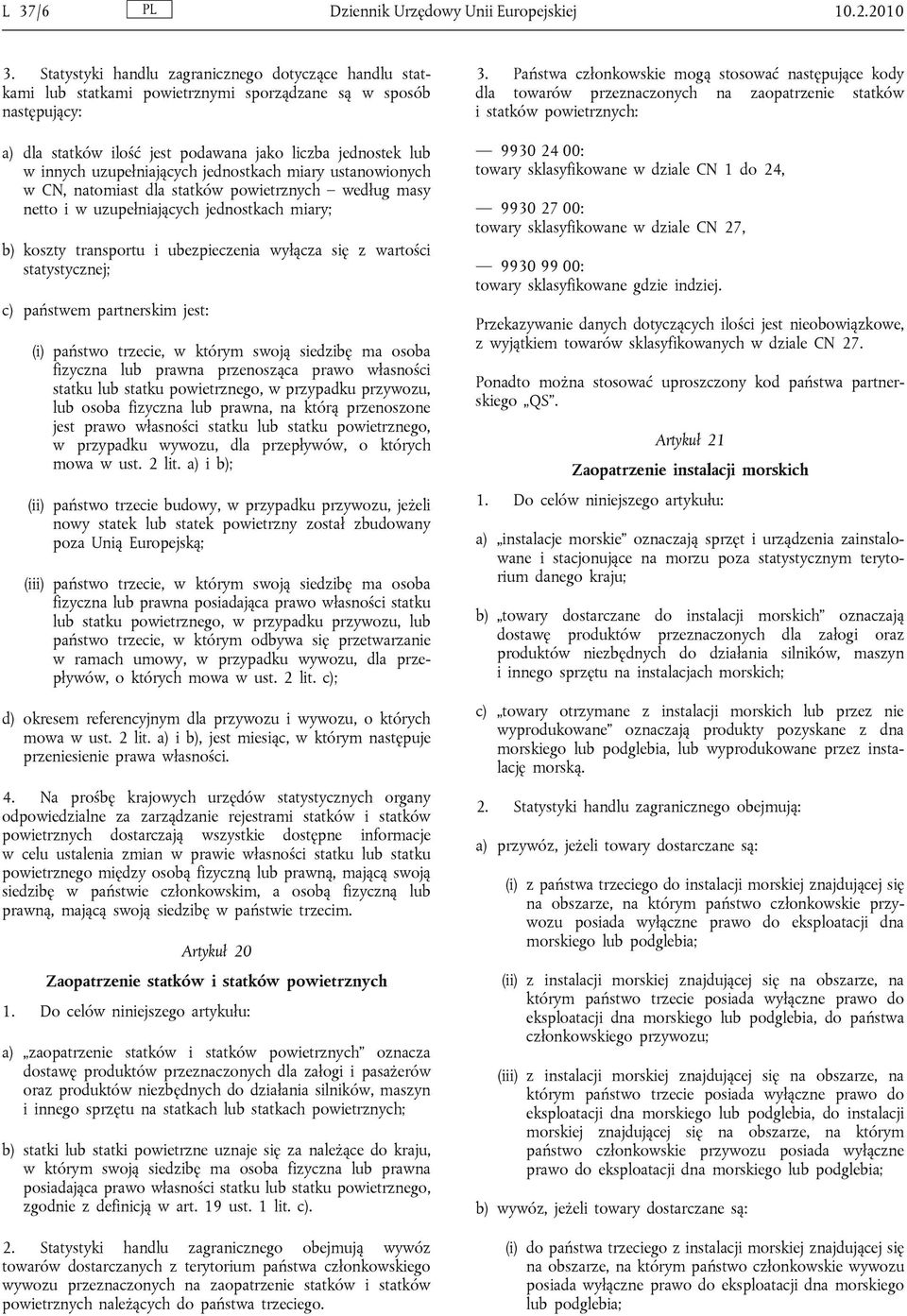 uzupełniających jednostkach miary ustanowionych w CN, natomiast dla statków powietrznych według masy netto i w uzupełniających jednostkach miary; b) koszty transportu i ubezpieczenia wyłącza się z