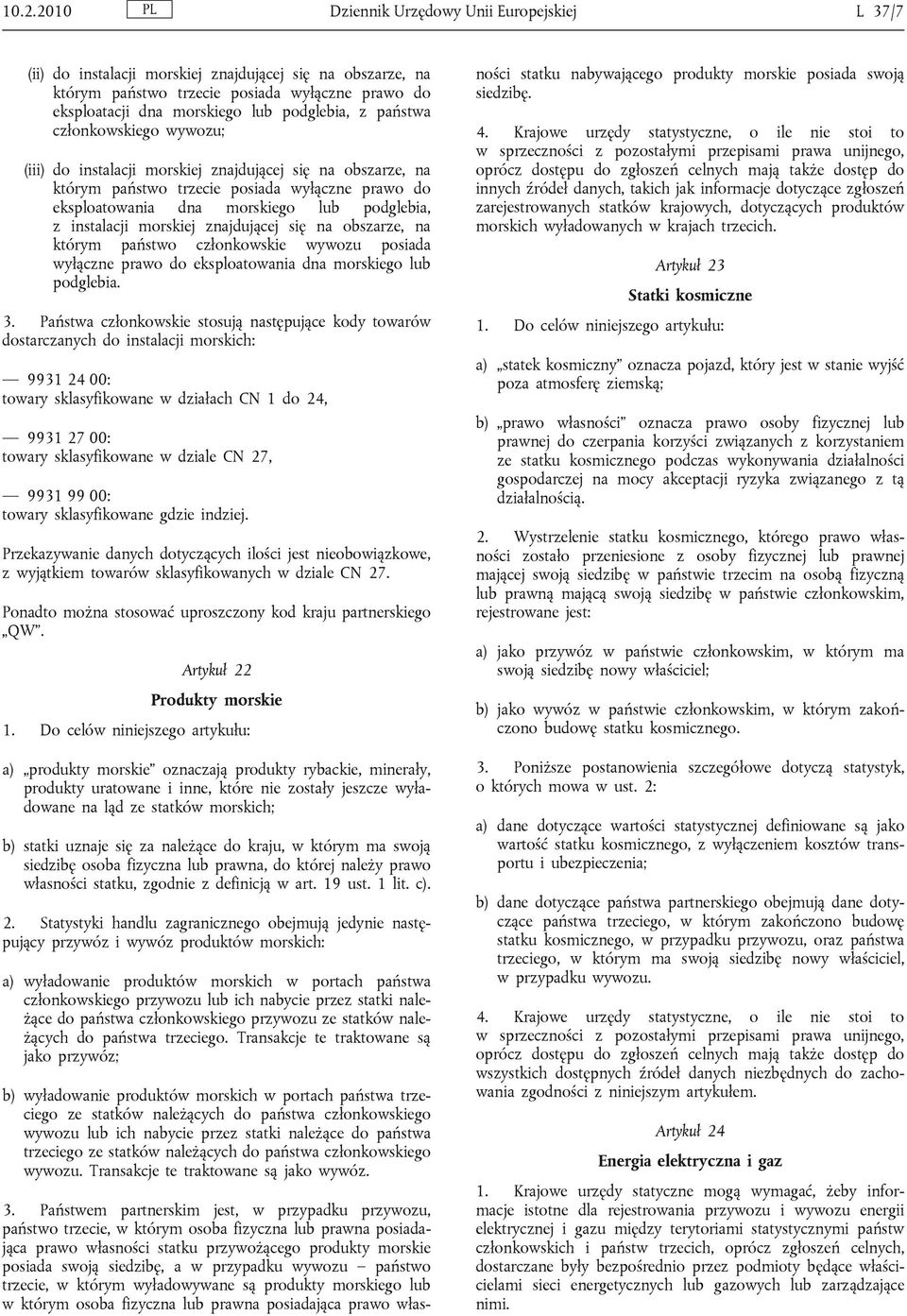 instalacji morskiej znajdującej się na obszarze, na którym państwo członkowskie wywozu posiada wyłączne prawo do eksploatowania dna morskiego lub podglebia. 3.