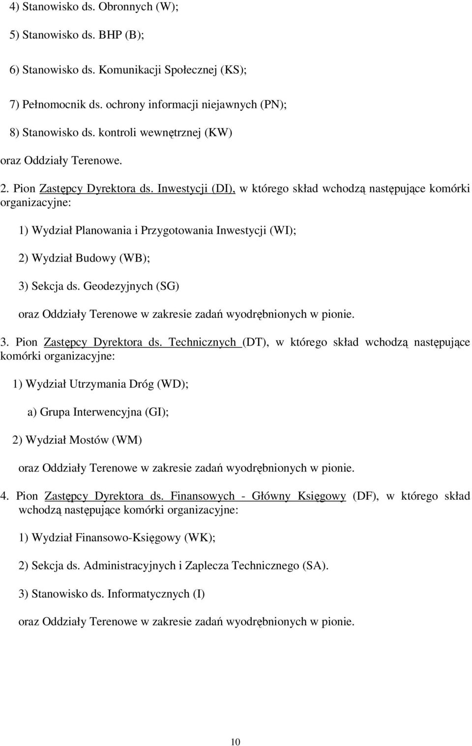 Inwestycji (DI), w którego skład wchodzą następujące komórki organizacyjne: 1) Wydział Planowania i Przygotowania Inwestycji (WI); 2) Wydział Budowy (WB); 3) Sekcja ds.