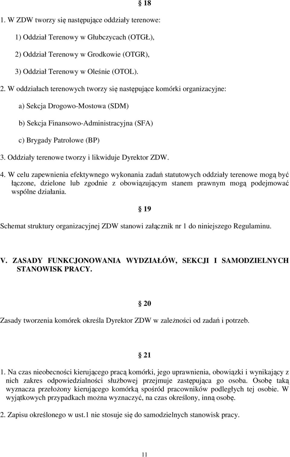 W oddziałach terenowych tworzy się następujące komórki organizacyjne: a) Sekcja Drogowo-Mostowa (SDM) b) Sekcja Finansowo-Administracyjna (SFA) c) Brygady Patrolowe (BP) 3.