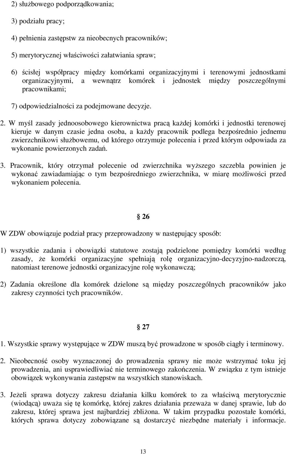 W myśl zasady jednoosobowego kierownictwa pracą każdej komórki i jednostki terenowej kieruje w danym czasie jedna osoba, a każdy pracownik podlega bezpośrednio jednemu zwierzchnikowi służbowemu, od