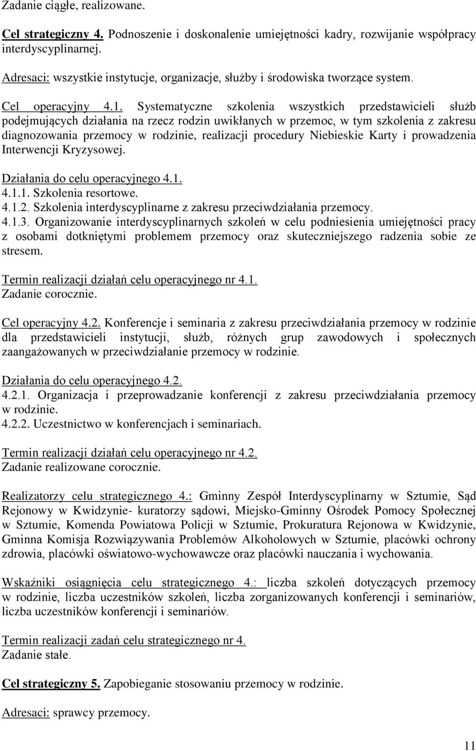 Systematyczne szkolenia wszystkich przedstawicieli służb podejmujących działania na rzecz rodzin uwikłanych w przemoc, w tym szkolenia z zakresu diagnozowania przemocy w rodzinie, realizacji