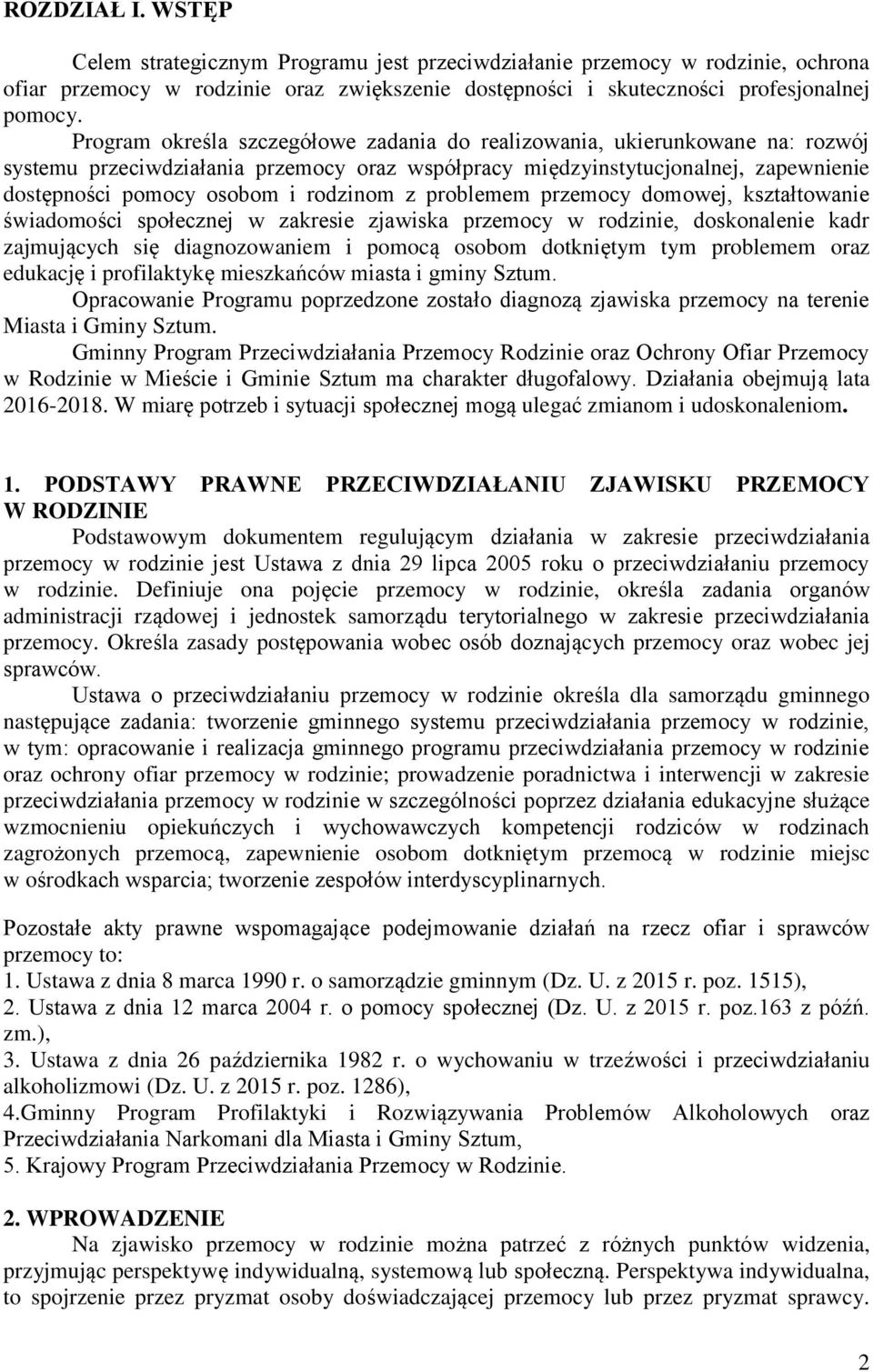 rodzinom z problemem przemocy domowej, kształtowanie świadomości społecznej w zakresie zjawiska przemocy w rodzinie, doskonalenie kadr zajmujących się diagnozowaniem i pomocą osobom dotkniętym tym