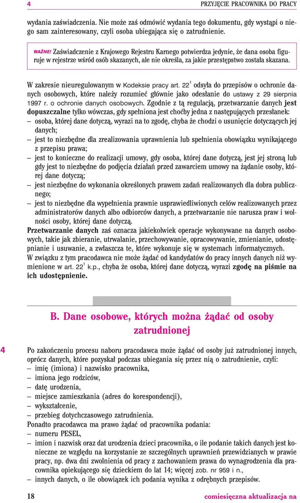 W zakresie nieuregulowanym w Kodeksie pracy art. 22 1 odsy³a do przepisów o ochronie danych osobowych, które nale y rozumieæ g³ównie jako odes³anie do ustawy z 29 sierpnia 1997 r.