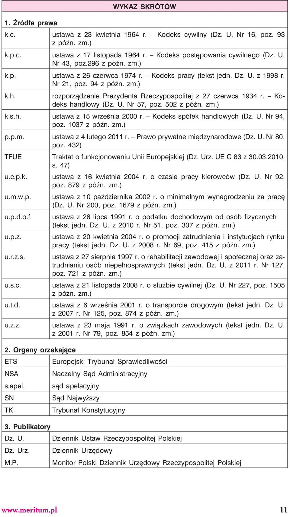 Kodeks handlowy (Dz. U. Nr 57, poz. 502 z póÿn. zm.) k.s.h. ustawa z 15 wrzeœnia 2000 r. Kodeks spó³ek handlowych (Dz. U. Nr 94, poz. 1037 z póÿn. zm.) p.p.m. ustawa z 4 lutego 2011 r.