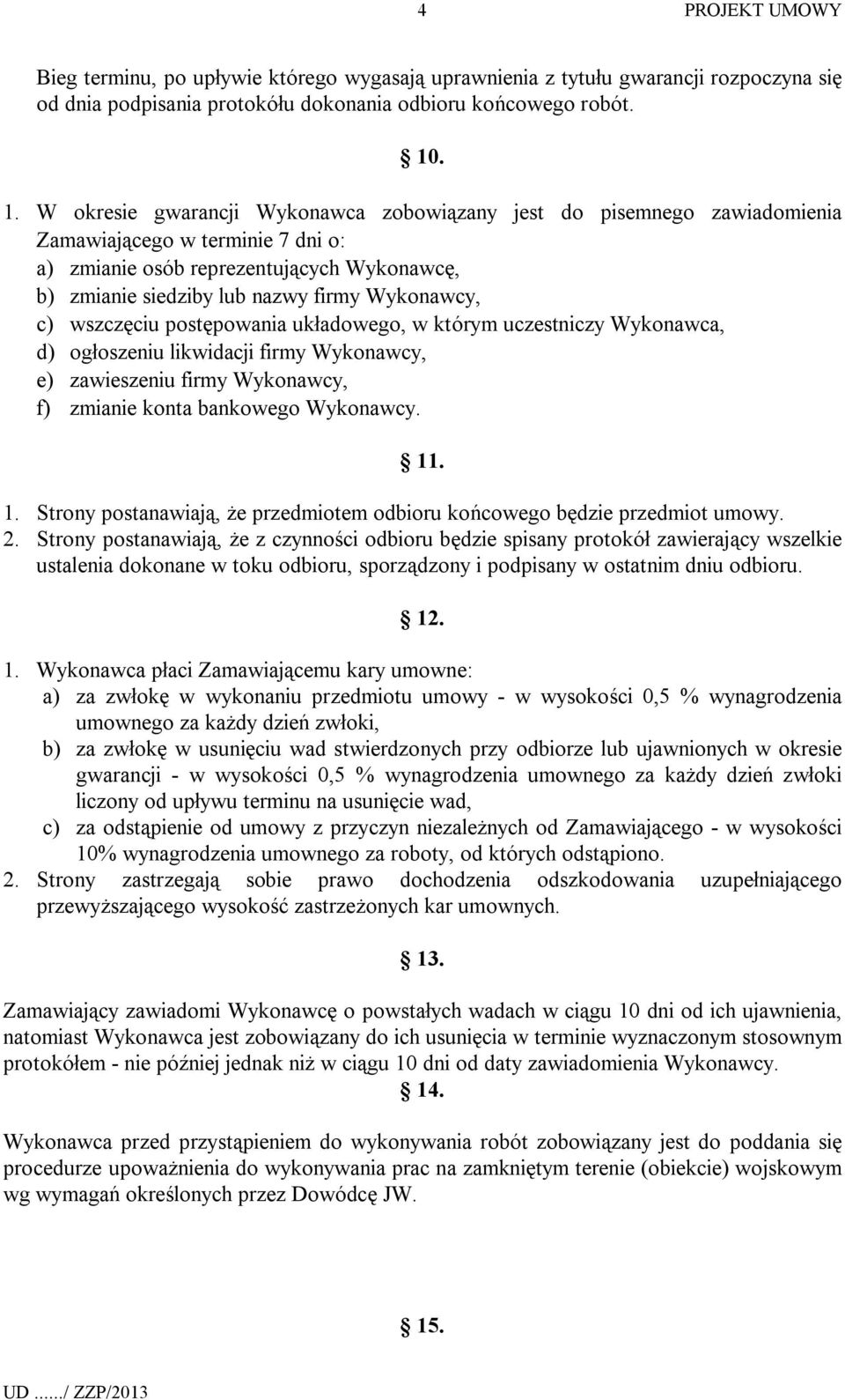 Wykonawcy, c) wszczęciu postępowania układowego, w którym uczestniczy Wykonawca, d) ogłoszeniu likwidacji firmy Wykonawcy, e) zawieszeniu firmy Wykonawcy, f) zmianie konta bankowego Wykonawcy. 11