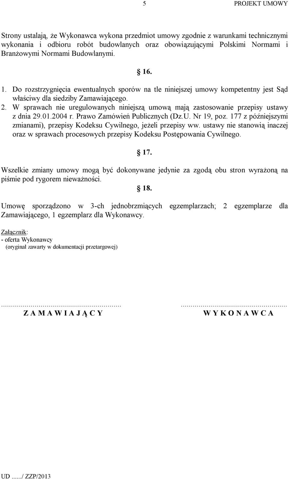 W sprawach nie uregulowanych niniejszą umową mają zastosowanie przepisy ustawy z dnia 29.01.2004 r. Prawo Zamówień Publicznych (Dz.U. Nr 19, poz.