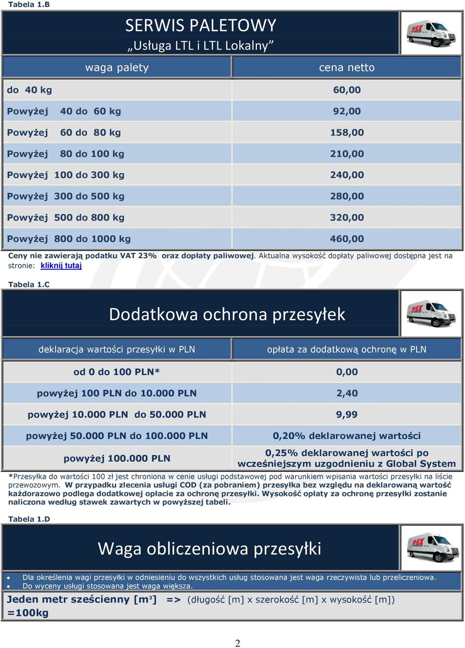 300 do 500 kg 280,00 Powyżej 500 do 800 kg 320,00 Powyżej 800 do 1000 kg 460,00 Ceny nie zawierają podatku VAT 23% oraz dopłaty paliwowej.