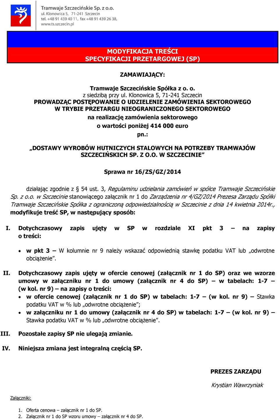 euro pn.: DOSTAWY WYROBÓW HUTNICZYCH STALOWYCH NA POTRZEBY TRAMWAJÓW SZCZECIŃSKICH SP. Z O.O. W SZCZECINIE Sprawa nr 16/ZS/GZ/2014 działając zgodnie z 54 ust.