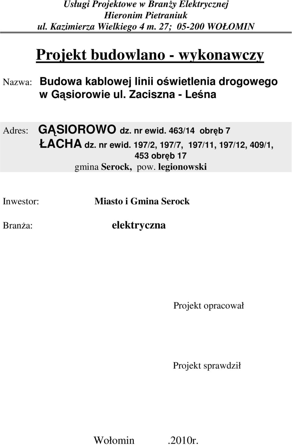 Zaciszna - Leśna Adres: GĄSIOROWO dz. nr ewid. 463/14 obręb 7 ŁACHA dz. nr ewid. 197/2, 197/7, 197/11, 197/12, 409/1, 453 obręb 17 gmina Serock, pow.