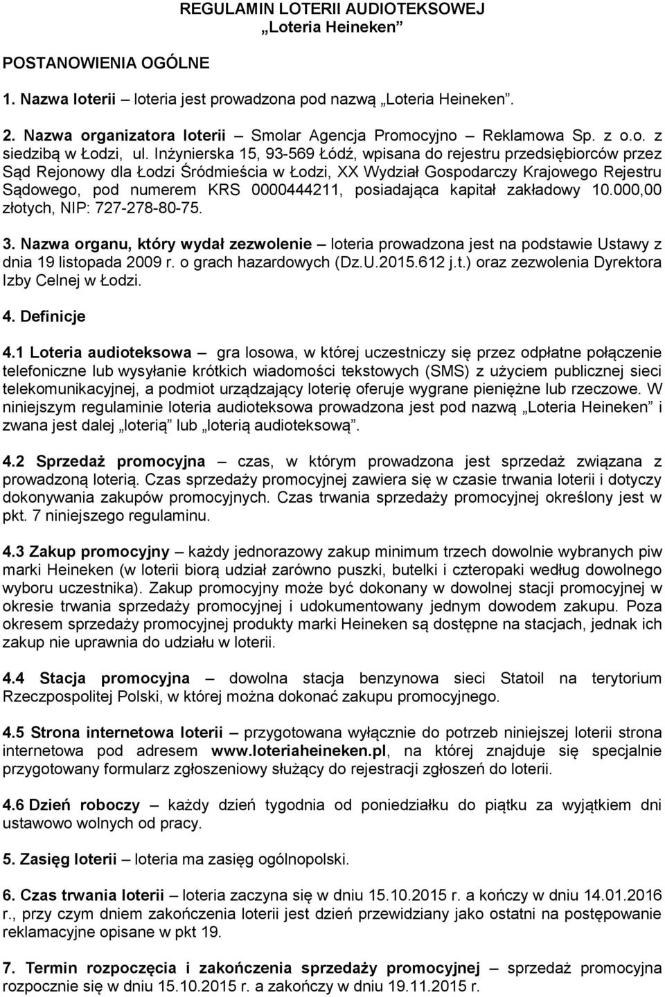 Inżynierska 15, 93-569 Łódź, wpisana do rejestru przedsiębiorców przez Sąd Rejonowy dla Łodzi Śródmieścia w Łodzi, XX Wydział Gospodarczy Krajowego Rejestru Sądowego, pod numerem KRS 0000444211,