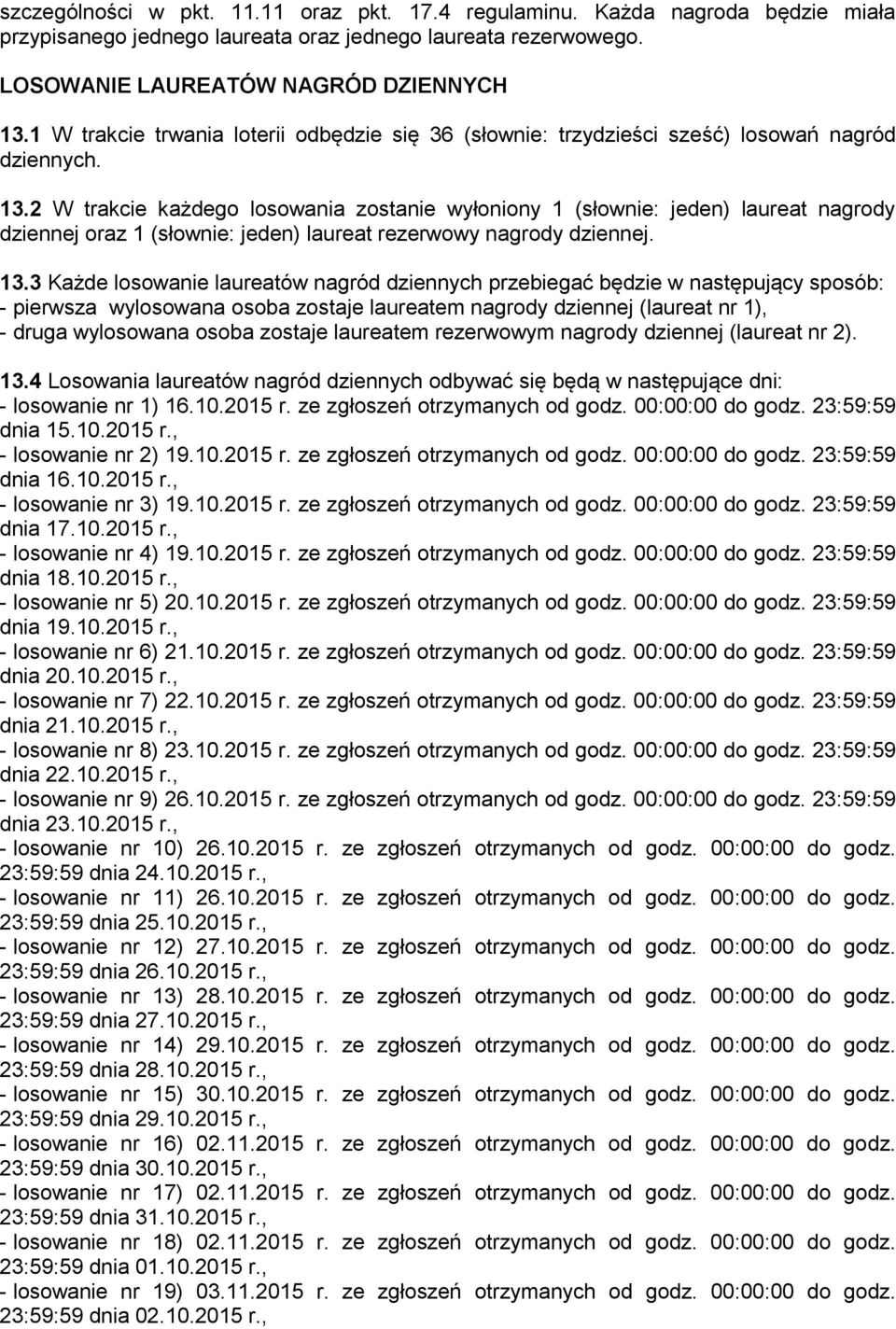 2 W trakcie każdego losowania zostanie wyłoniony 1 (słownie: jeden) laureat nagrody dziennej oraz 1 (słownie: jeden) laureat rezerwowy nagrody dziennej. 13.