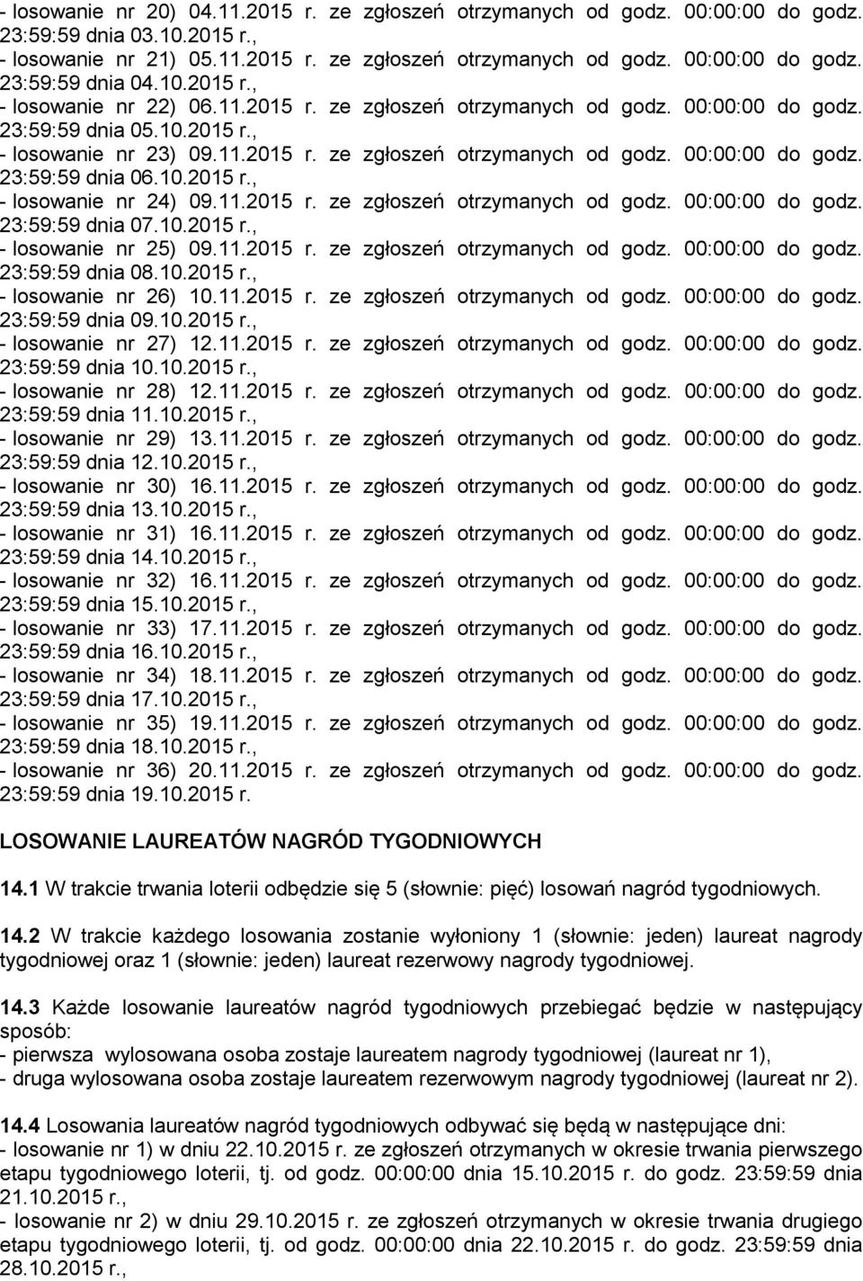 10.2015 r., - losowanie nr 24) 09.11.2015 r. ze zgłoszeń otrzymanych od godz. 00:00:00 do godz. 23:59:59 dnia 07.10.2015 r., - losowanie nr 25) 09.11.2015 r. ze zgłoszeń otrzymanych od godz. 00:00:00 do godz. 23:59:59 dnia 08.