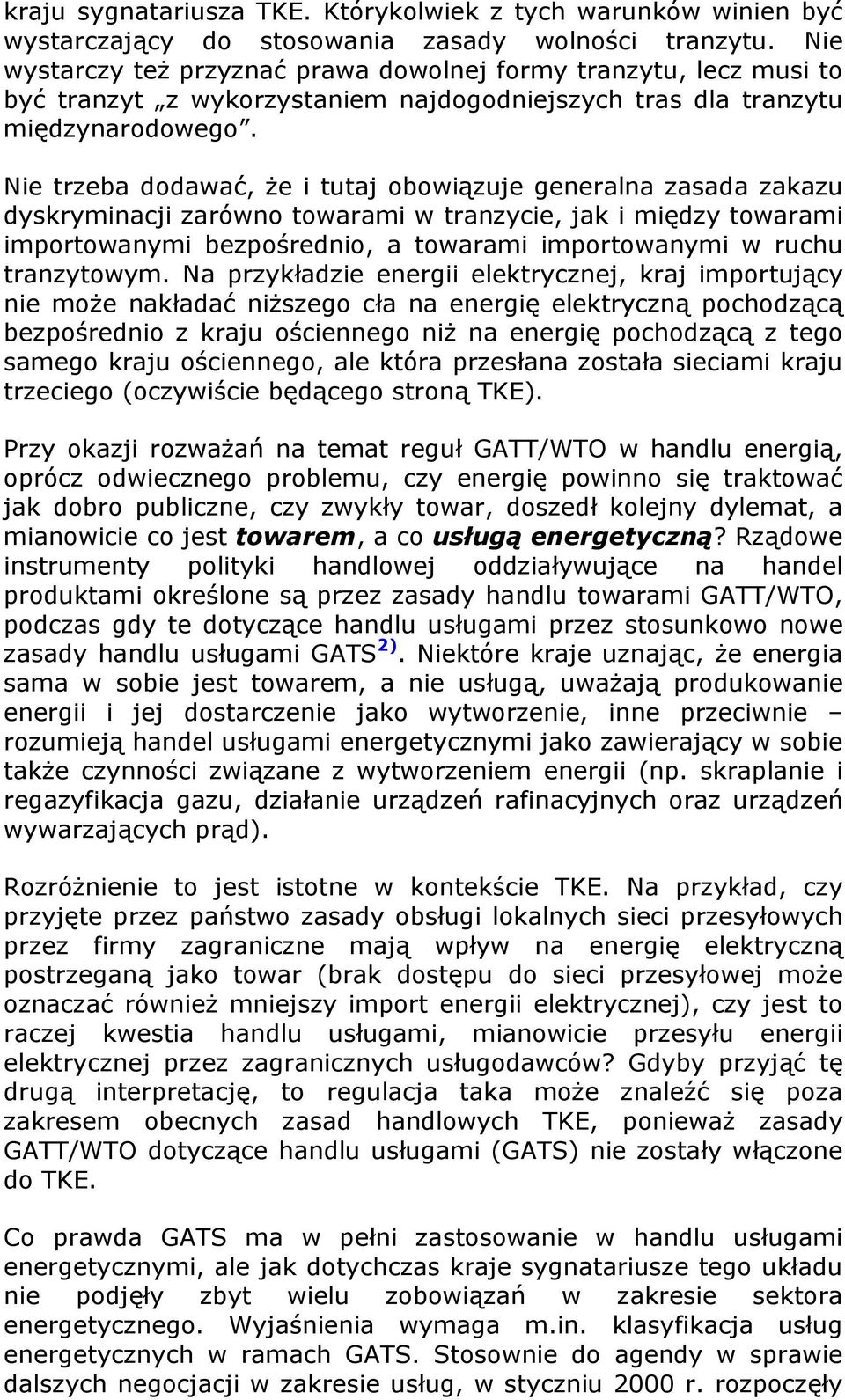 Nie trzeba dodawać, że i tutaj obowiązuje generalna zasada zakazu dyskryminacji zarówno towarami w tranzycie, jak i między towarami importowanymi bezpośrednio, a towarami importowanymi w ruchu