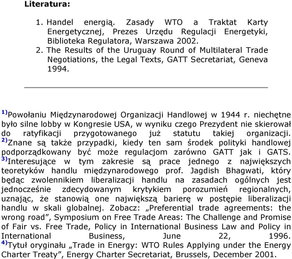 niechętne było silne lobby w Kongresie USA, w wyniku czego Prezydent nie skierował do ratyfikacji przygotowanego już statutu takiej organizacji.