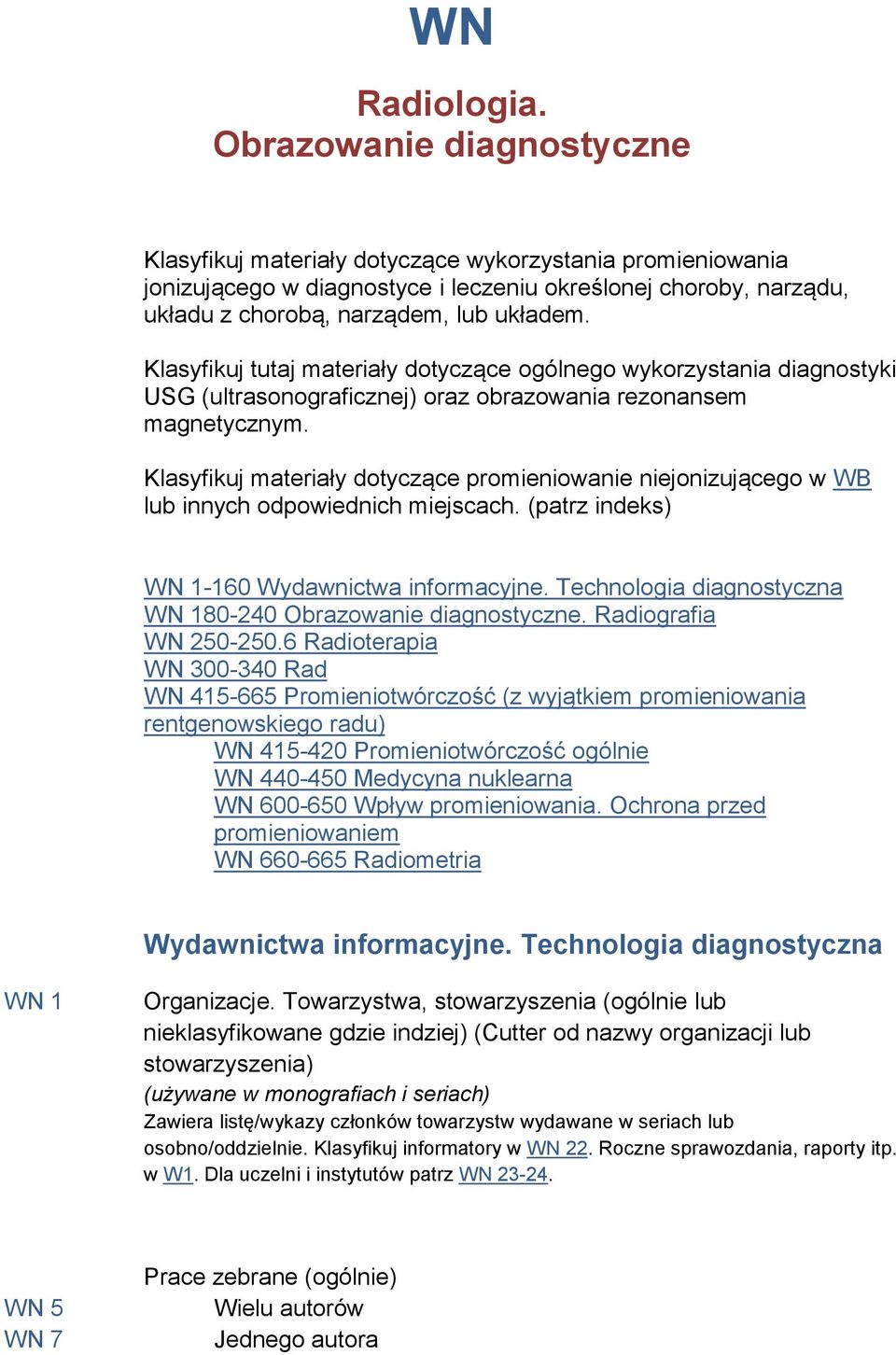 Klasyfikuj tutaj materiały dotyczące ogólnego wykorzystania diagnostyki USG (ultrasonograficznej) oraz obrazowania rezonansem magnetycznym.