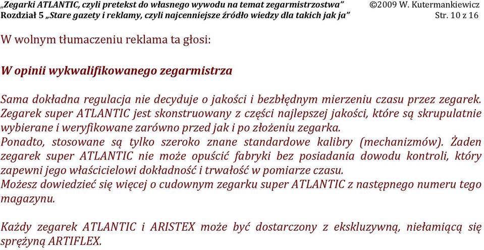 Zegarek super ATLANTIC jest skonstruowany z części najlepszej jakości, które są skrupulatnie wybierane i weryfikowane zarówno przed jak i po złożeniu zegarka.