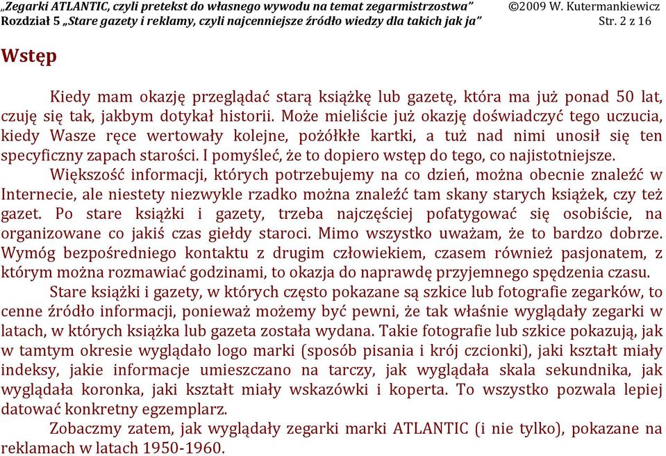 Może mieliście już okazję doświadczyć tego uczucia, kiedy Wasze ręce wertowały kolejne, pożółkłe kartki, a tuż nad nimi unosił się ten specyficzny zapach starości.