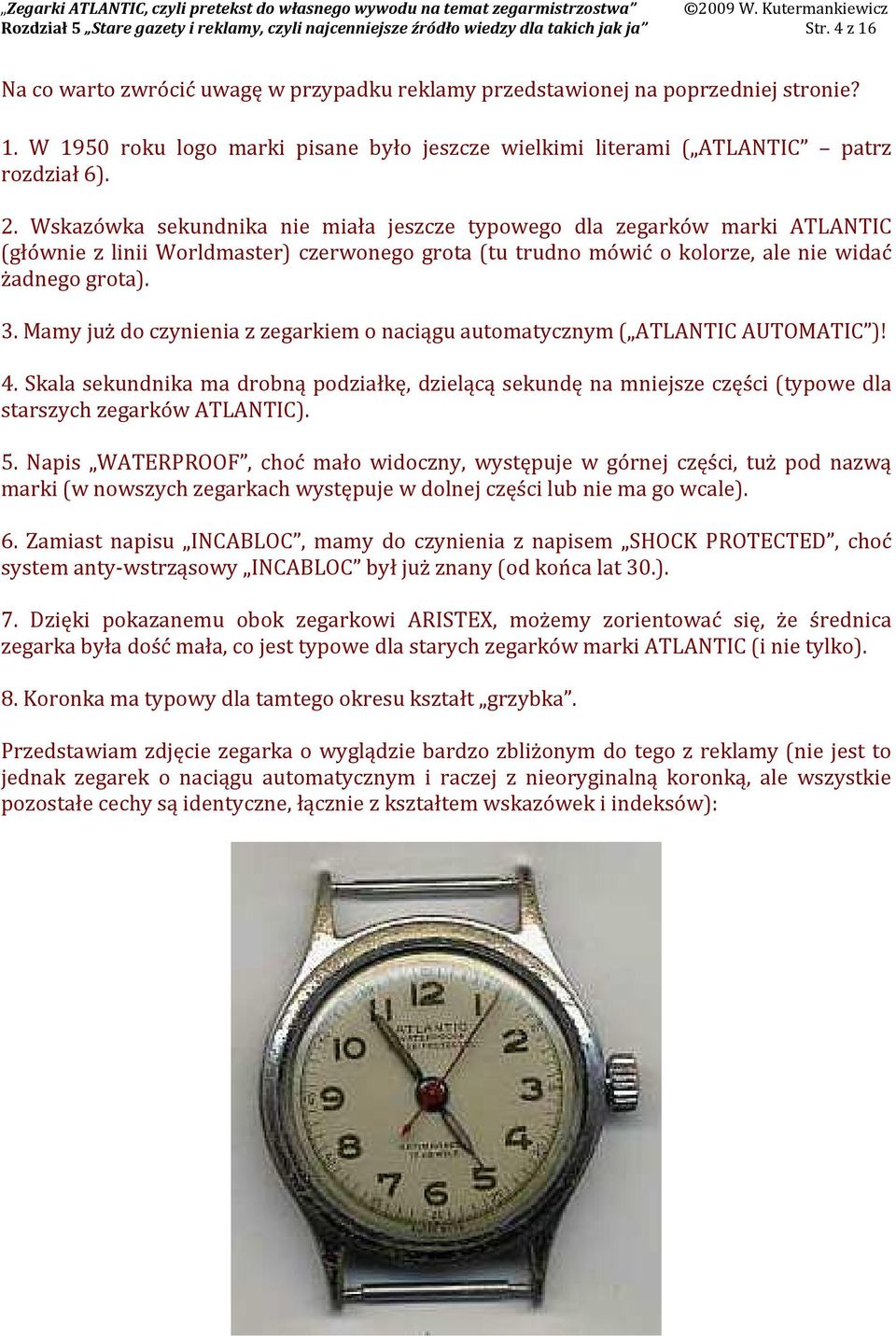 Mamy już do czynienia z zegarkiem o naciągu automatycznym ( ATLANTIC AUTOMATIC )! 4. Skala sekundnika ma drobną podziałkę, dzielącą sekundę na mniejsze części (typowe dla starszych zegarków ATLANTIC).