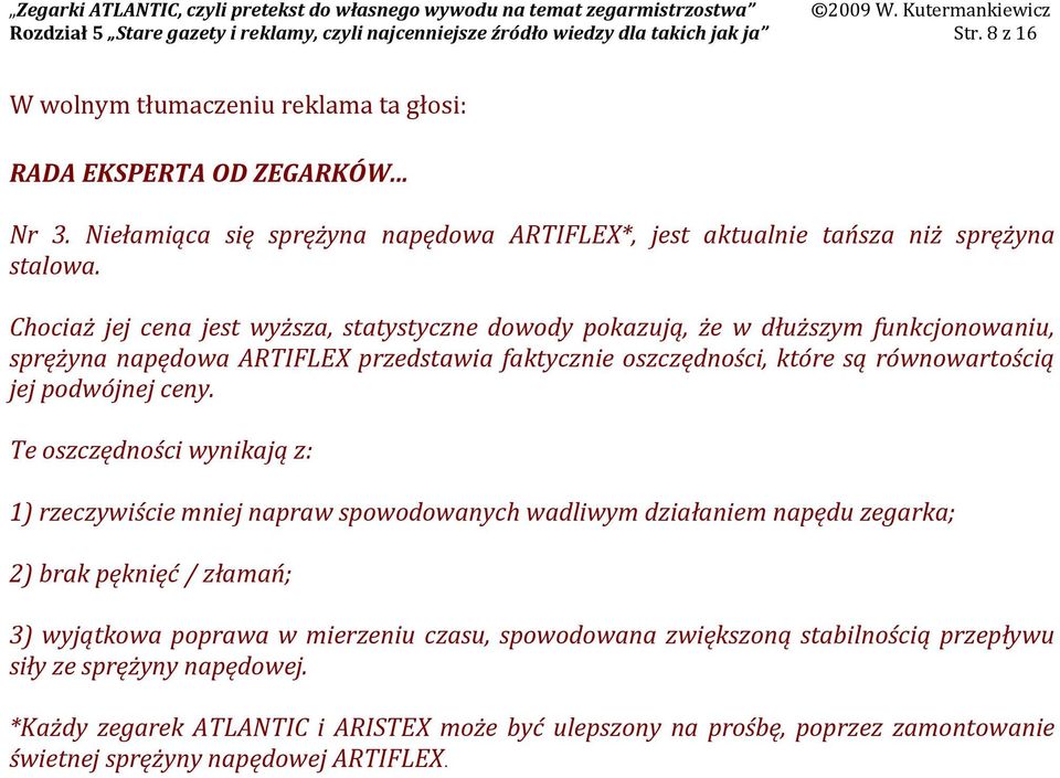 Chociaż jej cena jest wyższa, statystyczne dowody pokazują, że w dłuższym funkcjonowaniu, sprężyna napędowa ARTIFLEX przedstawia faktycznie oszczędności, które są równowartością jej podwójnej ceny.