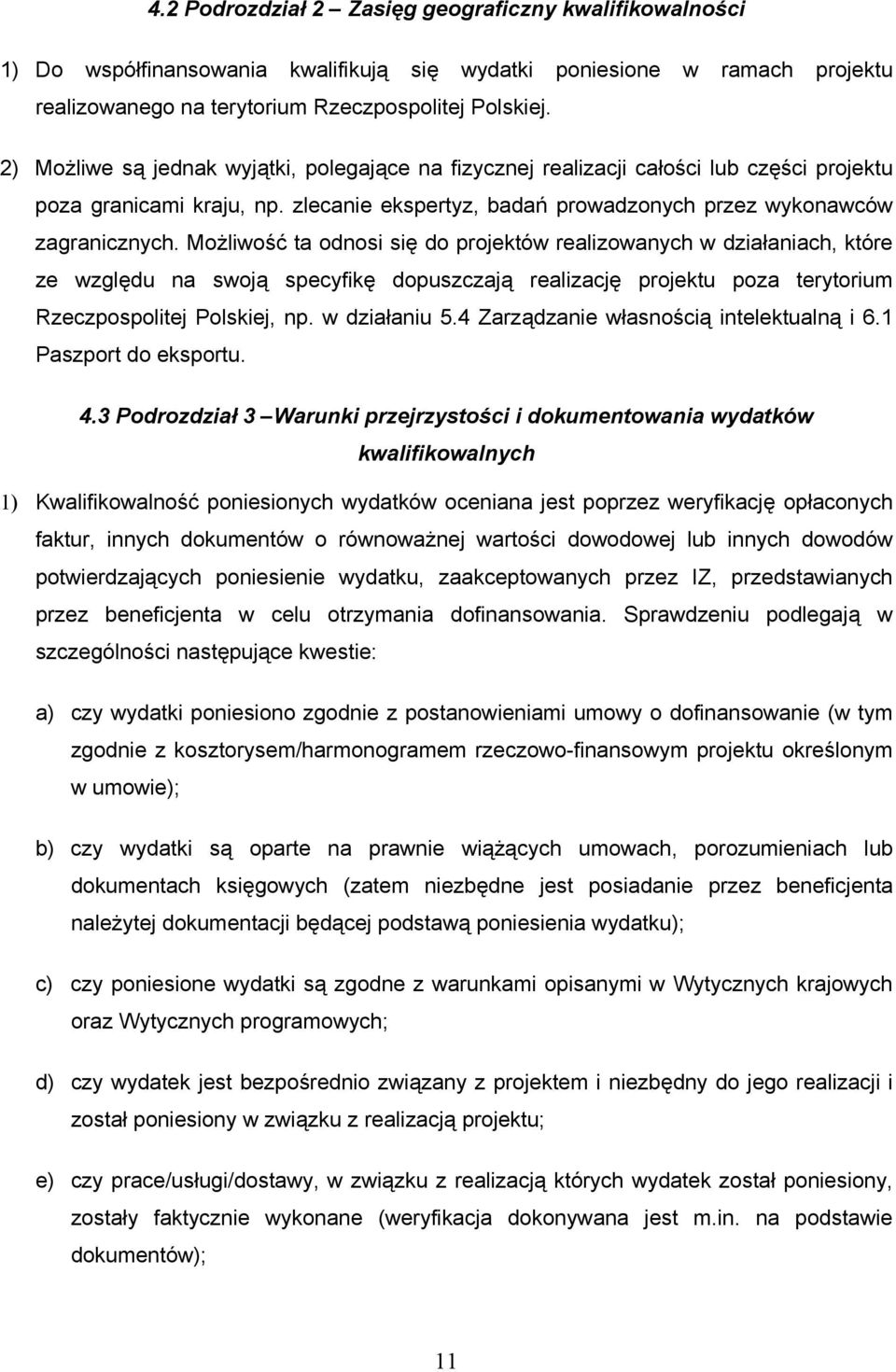 Możliwość ta odnosi się do projektów realizowanych w działaniach, które ze względu na swoją specyfikę dopuszczają realizację projektu poza terytorium Rzeczpospolitej Polskiej, np. w działaniu 5.