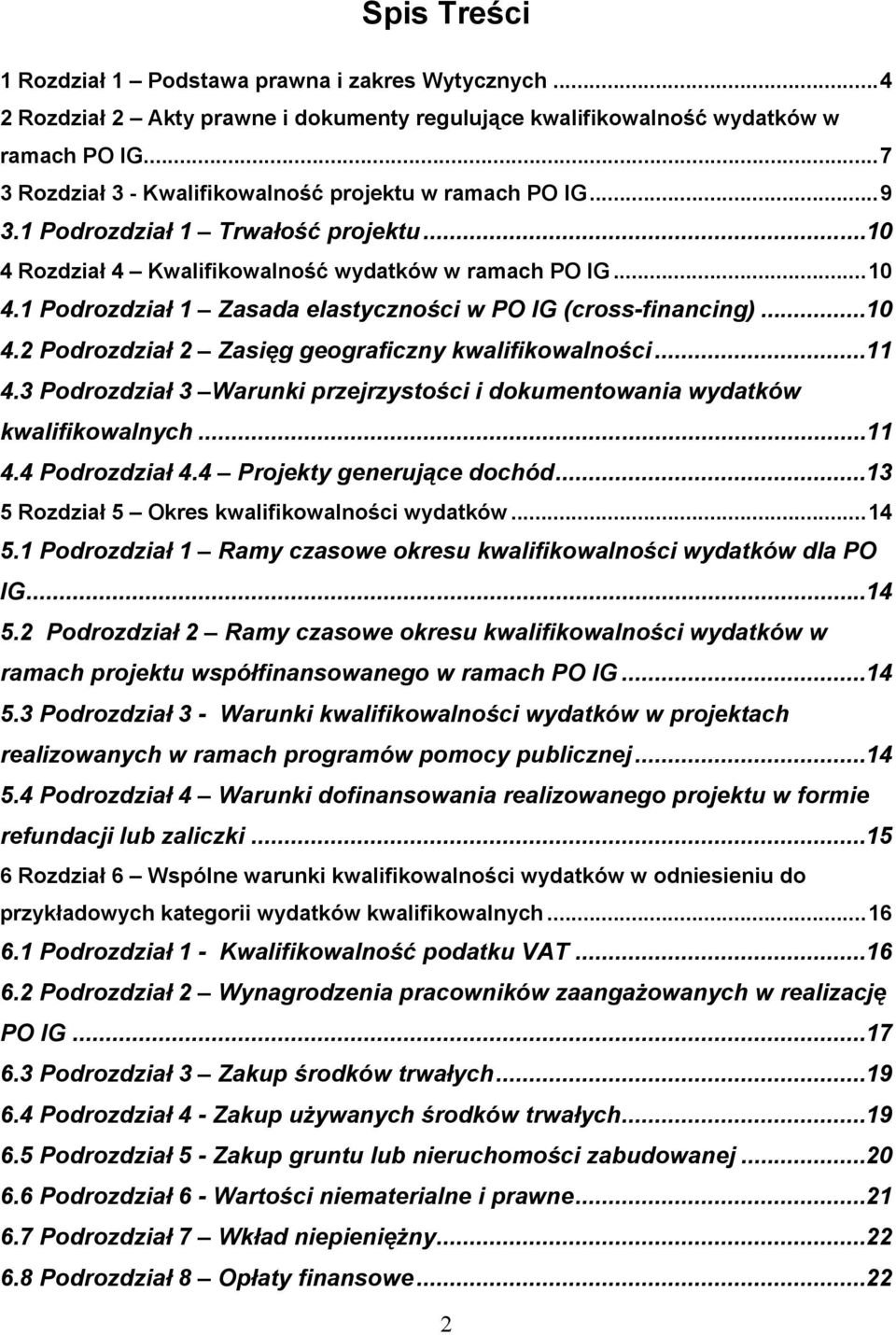 ..10 4.2 Podrozdział 2 Zasięg geograficzny kwalifikowalności...11 4.3 Podrozdział 3 Warunki przejrzystości i dokumentowania wydatków kwalifikowalnych...11 4.4 Podrozdział 4.