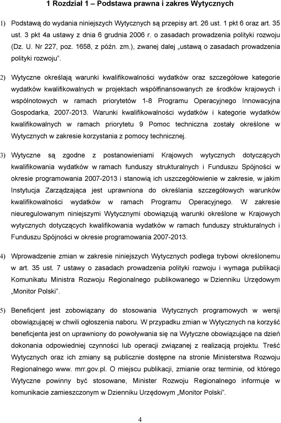 2) Wytyczne określają warunki kwalifikowalności wydatków oraz szczegółowe kategorie wydatków kwalifikowalnych w projektach współfinansowanych ze środków krajowych i wspólnotowych w ramach priorytetów