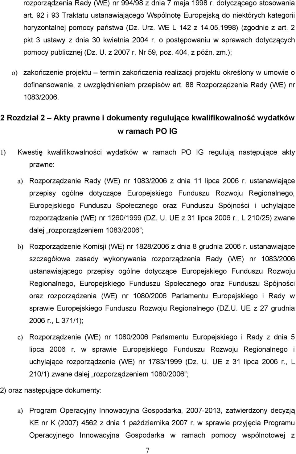 ); o) zakończenie projektu termin zakończenia realizacji projektu określony w umowie o dofinansowanie, z uwzględnieniem przepisów art. 88 Rozporządzenia Rady (WE) nr 1083/2006.