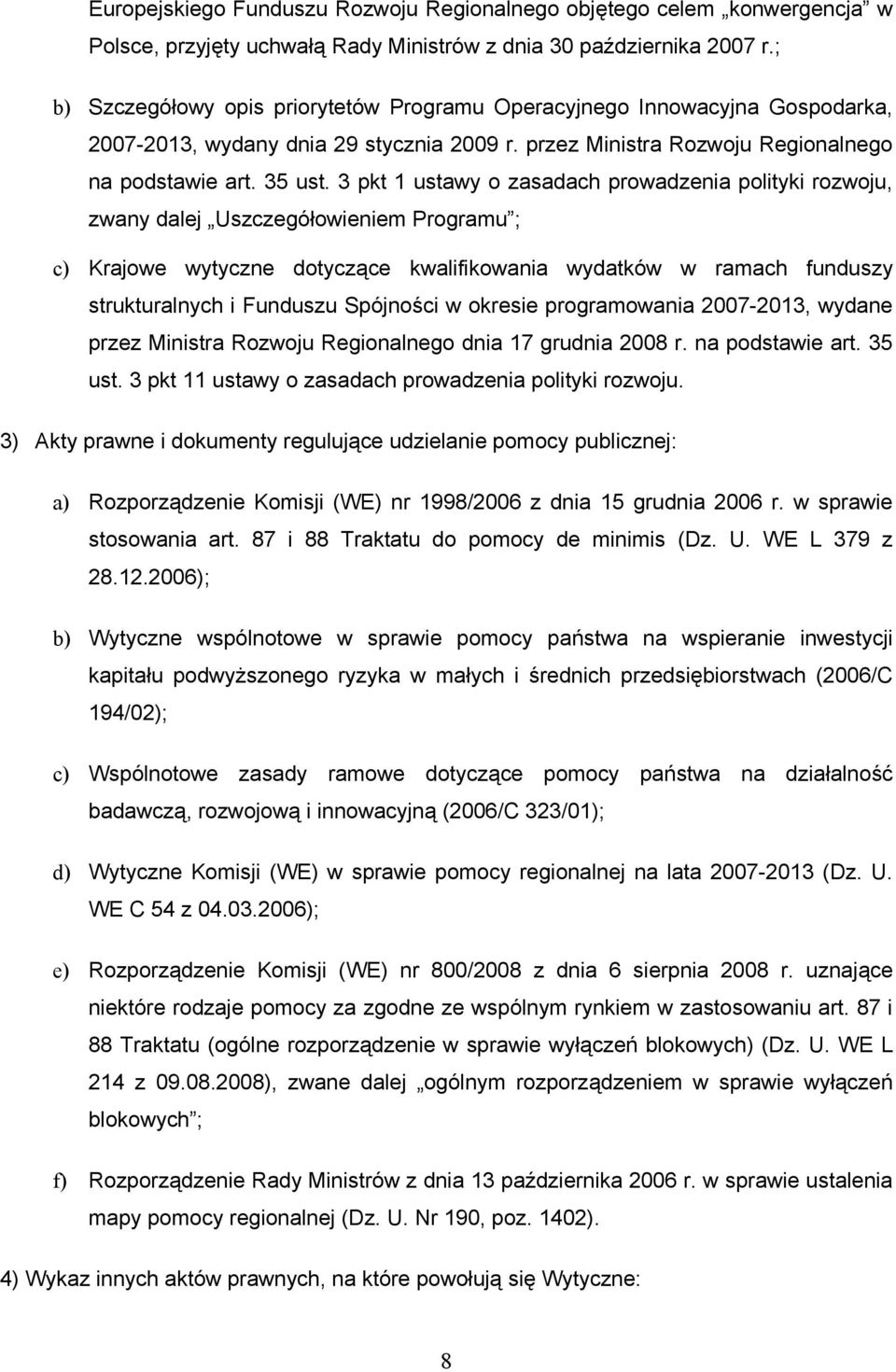 3 pkt 1 ustawy o zasadach prowadzenia polityki rozwoju, zwany dalej Uszczegółowieniem Programu ; c) Krajowe wytyczne dotyczące kwalifikowania wydatków w ramach funduszy strukturalnych i Funduszu