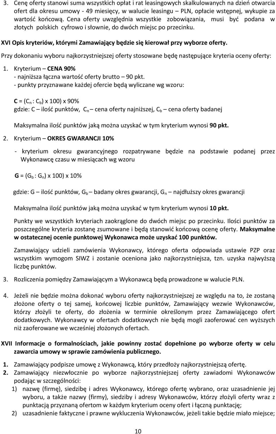 XVI Opis kryteriów, którymi Zamawiający będzie się kierował przy wyborze oferty. Przy dokonaniu wyboru najkorzystniejszej oferty stosowane będę następujące kryteria oceny oferty: 1.