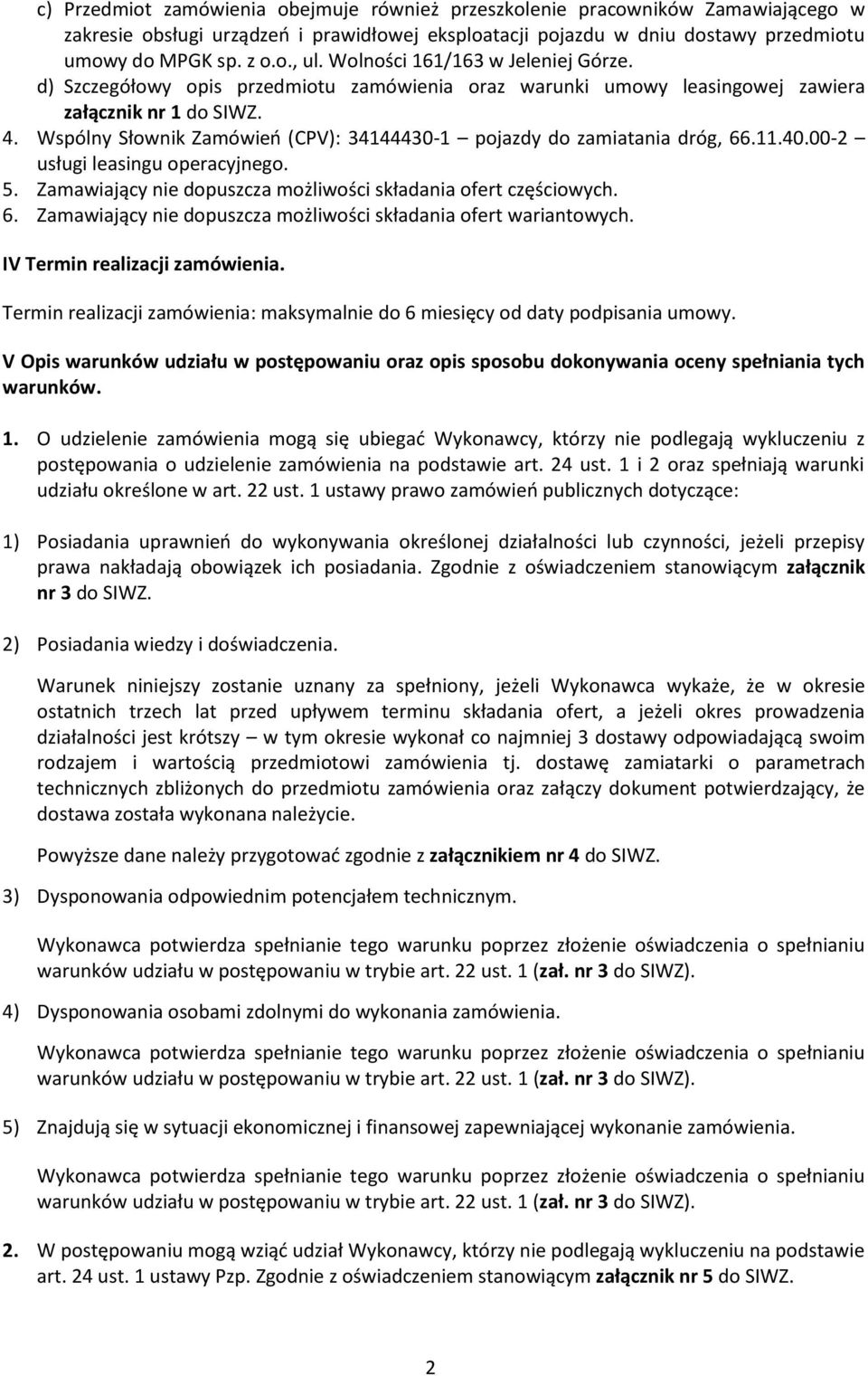 Wspólny Słownik Zamówień (CPV): 34144430-1 pojazdy do zamiatania dróg, 66.11.40.00-2 usługi leasingu operacyjnego. 5. Zamawiający nie dopuszcza możliwości składania ofert częściowych. 6. Zamawiający nie dopuszcza możliwości składania ofert wariantowych.