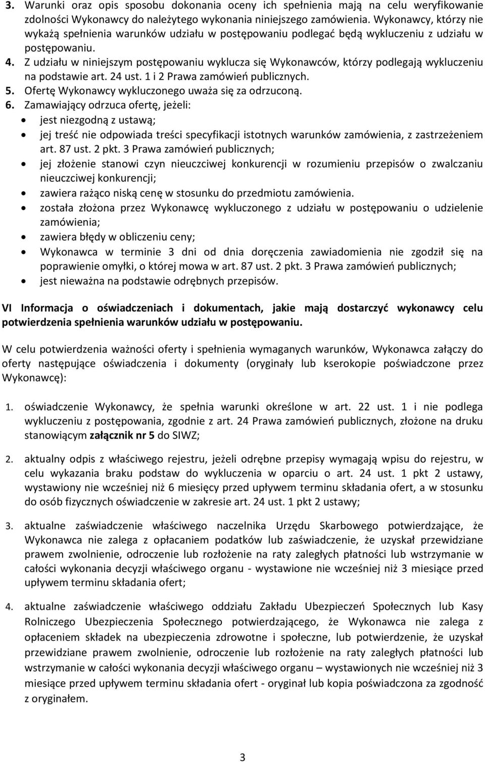 Z udziału w niniejszym postępowaniu wyklucza się Wykonawców, którzy podlegają wykluczeniu na podstawie art. 24 ust. 1 i 2 Prawa zamówień publicznych. 5.