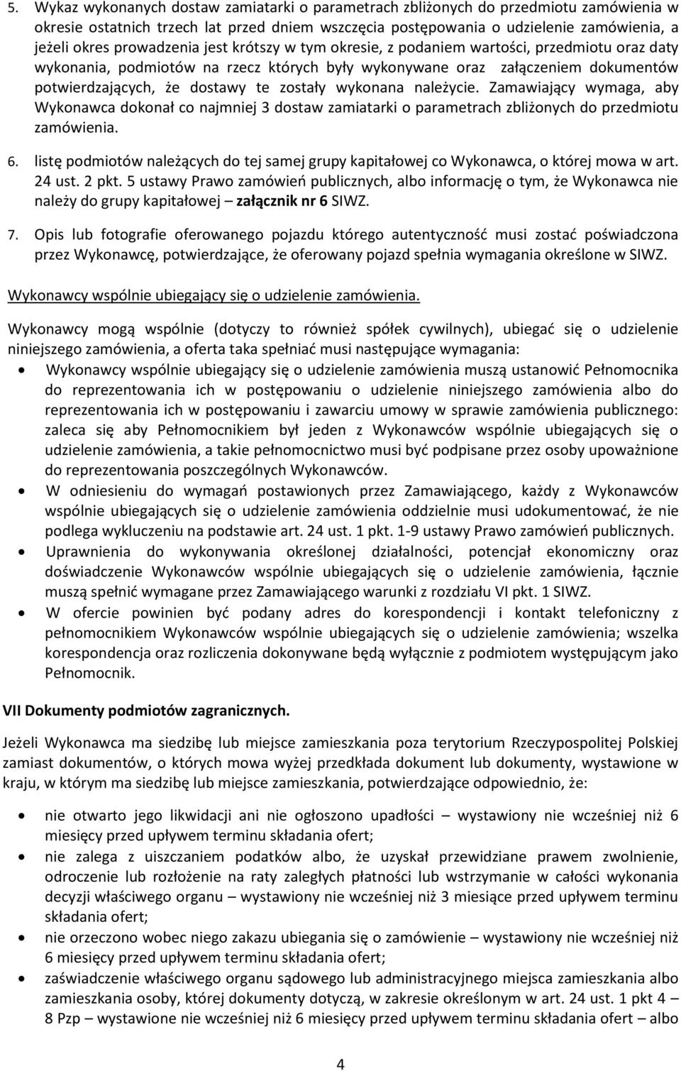 zostały wykonana należycie. Zamawiający wymaga, aby Wykonawca dokonał co najmniej 3 dostaw zamiatarki o parametrach zbliżonych do przedmiotu zamówienia. 6.