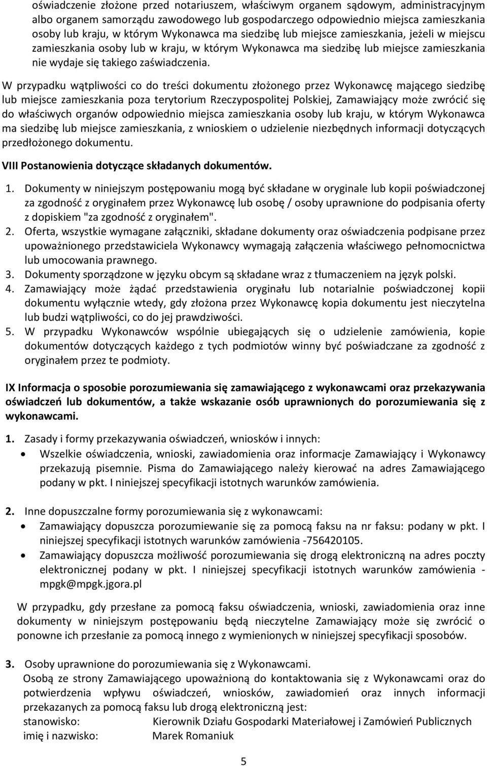 W przypadku wątpliwości co do treści dokumentu złożonego przez Wykonawcę mającego siedzibę lub miejsce zamieszkania poza terytorium Rzeczypospolitej Polskiej, Zamawiający może zwrócić się do