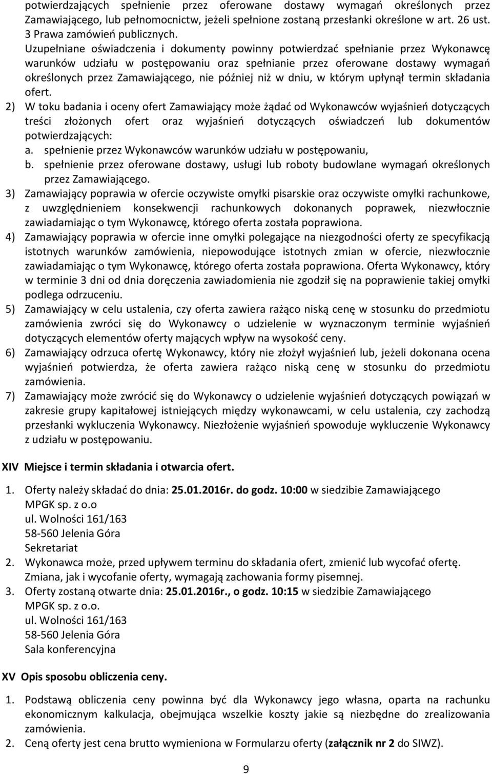 Uzupełniane oświadczenia i dokumenty powinny potwierdzać spełnianie przez Wykonawcę warunków udziału w postępowaniu oraz spełnianie przez oferowane dostawy wymagań określonych przez Zamawiającego,