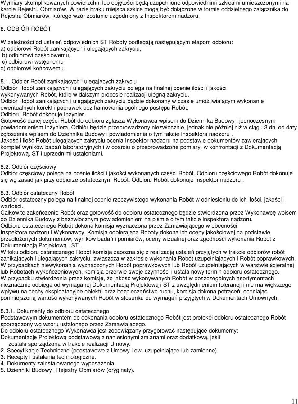 ODBIÓR ROBÓT W zależności od ustaleń odpowiednich ST Roboty podlegają następującym etapom odbioru: a) odbiorowi Robót zanikających i ulegających zakryciu, b) odbiorowi częściowemu, c) odbiorowi