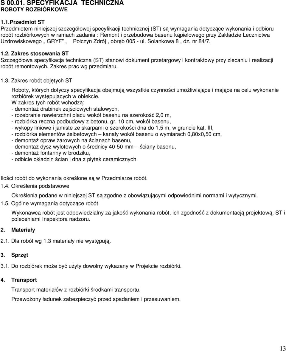 1.Przedmiot ST Przedmiotem niniejszej szczegółowej specyfikacji technicznej (ST) są wymagania dotyczące wykonania i odbioru robót rozbiórkowych w ramach zadania : Remont i przebudowa basenu