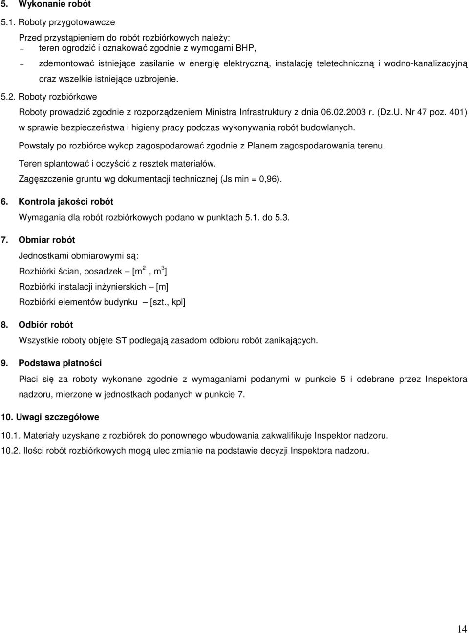 teletechniczną i wodno-kanalizacyjną oraz wszelkie istniejące uzbrojenie. 5.2. Roboty rozbiórkowe Roboty prowadzić zgodnie z rozporządzeniem Ministra Infrastruktury z dnia 06.02.2003 r. (Dz.U.