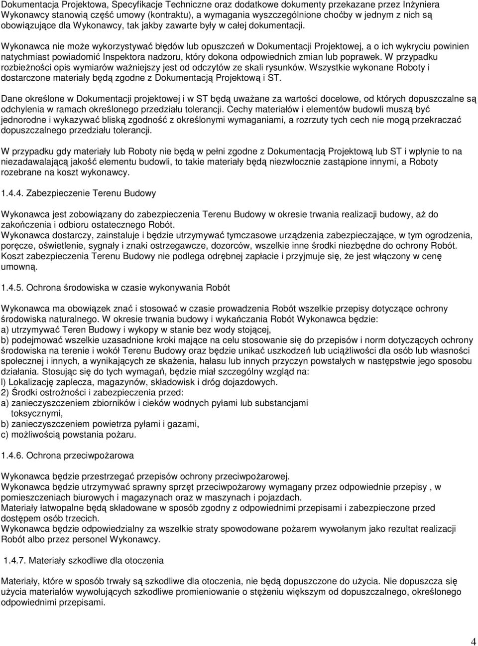 Wykonawca nie może wykorzystywać błędów lub opuszczeń w Dokumentacji Projektowej, a o ich wykryciu powinien natychmiast powiadomić Inspektora nadzoru, który dokona odpowiednich zmian lub poprawek.