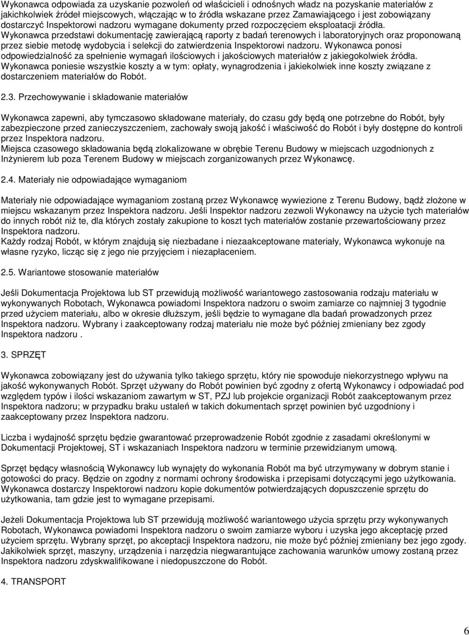 Wykonawca przedstawi dokumentację zawierającą raporty z badań terenowych i laboratoryjnych oraz proponowaną przez siebie metodę wydobycia i selekcji do zatwierdzenia Inspektorowi nadzoru.