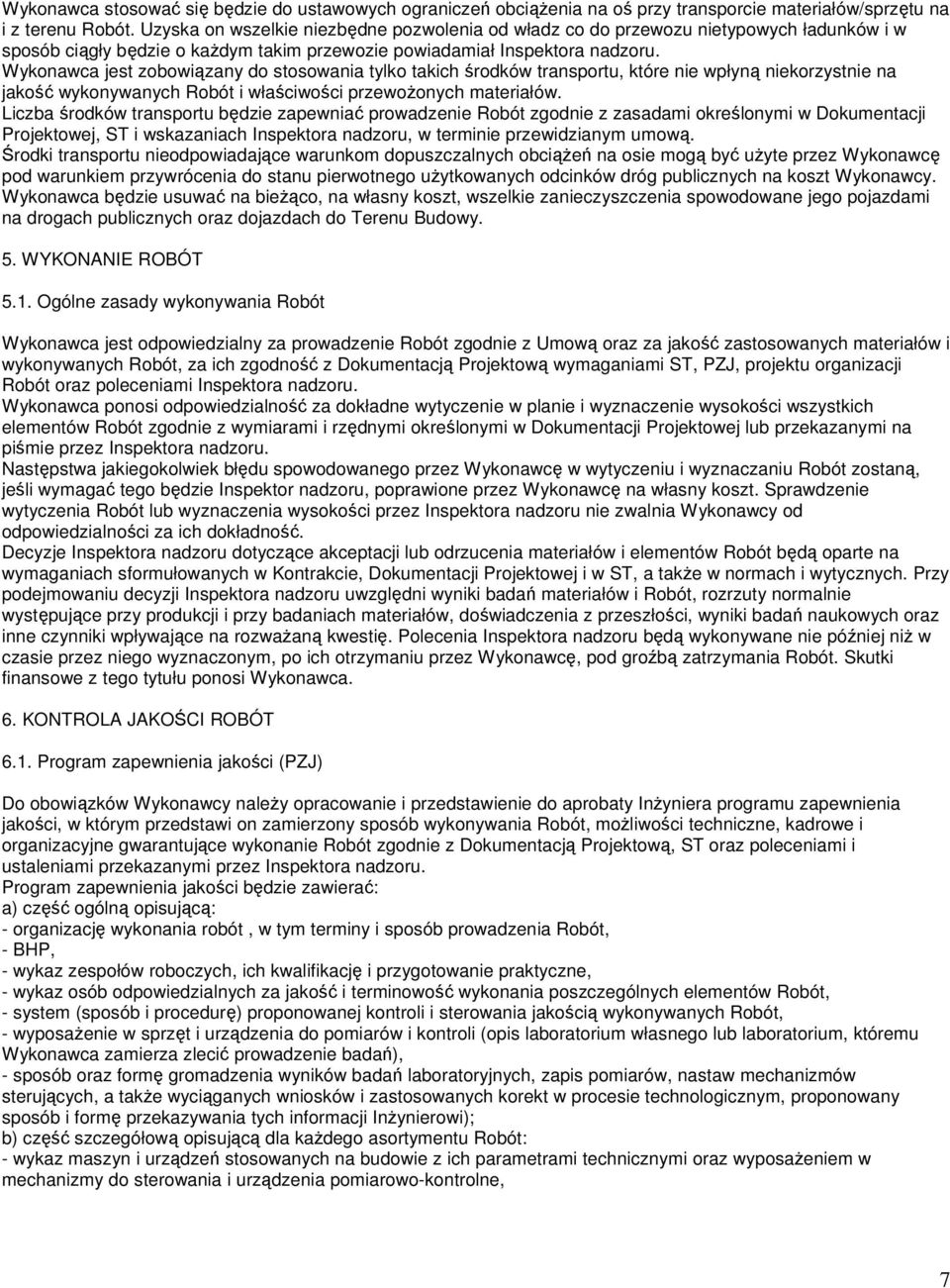 Wykonawca jest zobowiązany do stosowania tylko takich środków transportu, które nie wpłyną niekorzystnie na jakość wykonywanych Robót i właściwości przewożonych materiałów.