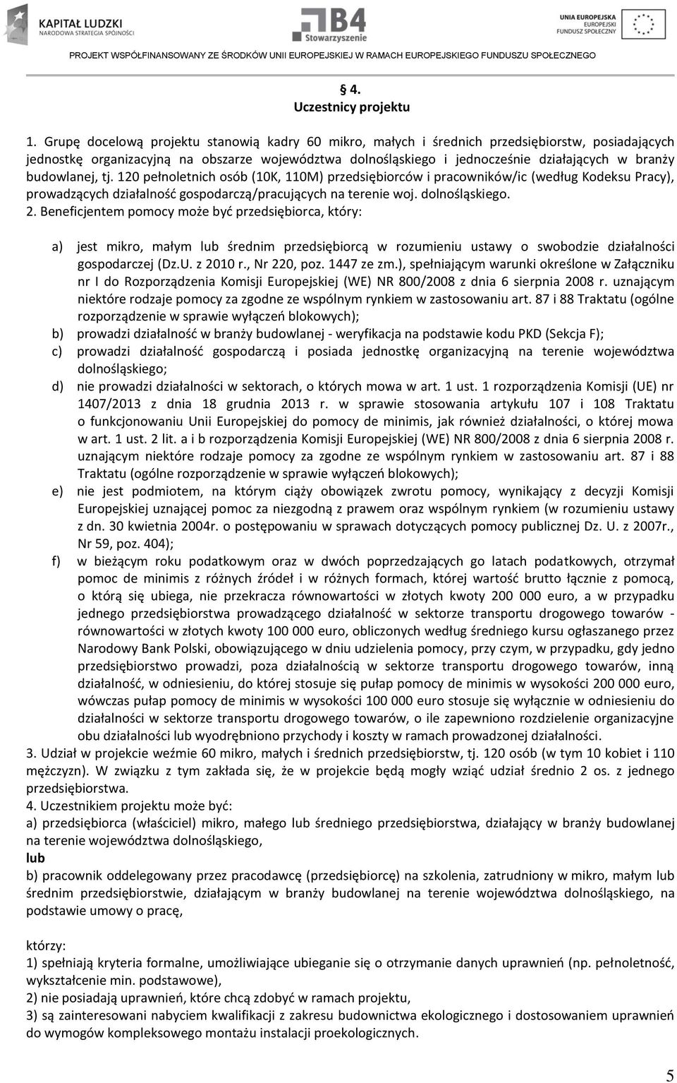 budowlanej, tj. 120 pełnoletnich osób (10K, 110M) przedsiębiorców i pracowników/ic (według Kodeksu Pracy), prowadzących działalność gospodarczą/pracujących na terenie woj. dolnośląskiego. 2.