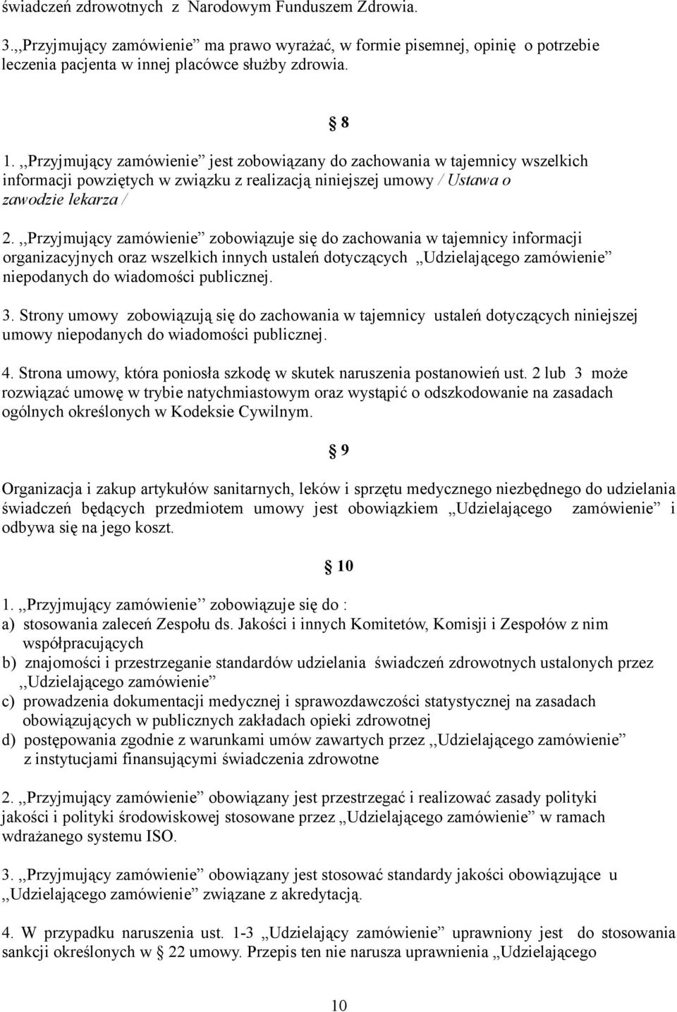 ,,Przyjmujący zamówienie zobowiązuje się do zachowania w tajemnicy informacji organizacyjnych oraz wszelkich innych ustaleń dotyczących Udzielającego zamówienie niepodanych do wiadomości publicznej.