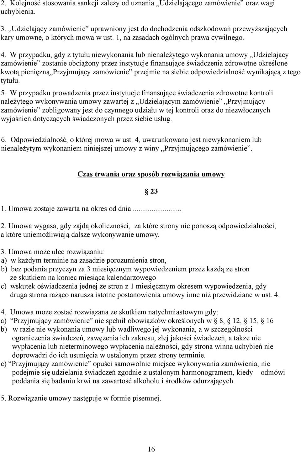 W przypadku, gdy z tytułu niewykonania lub nienależytego wykonania umowy Udzielający zamówienie zostanie obciążony przez instytucje finansujące świadczenia zdrowotne określone kwotą pieniężną