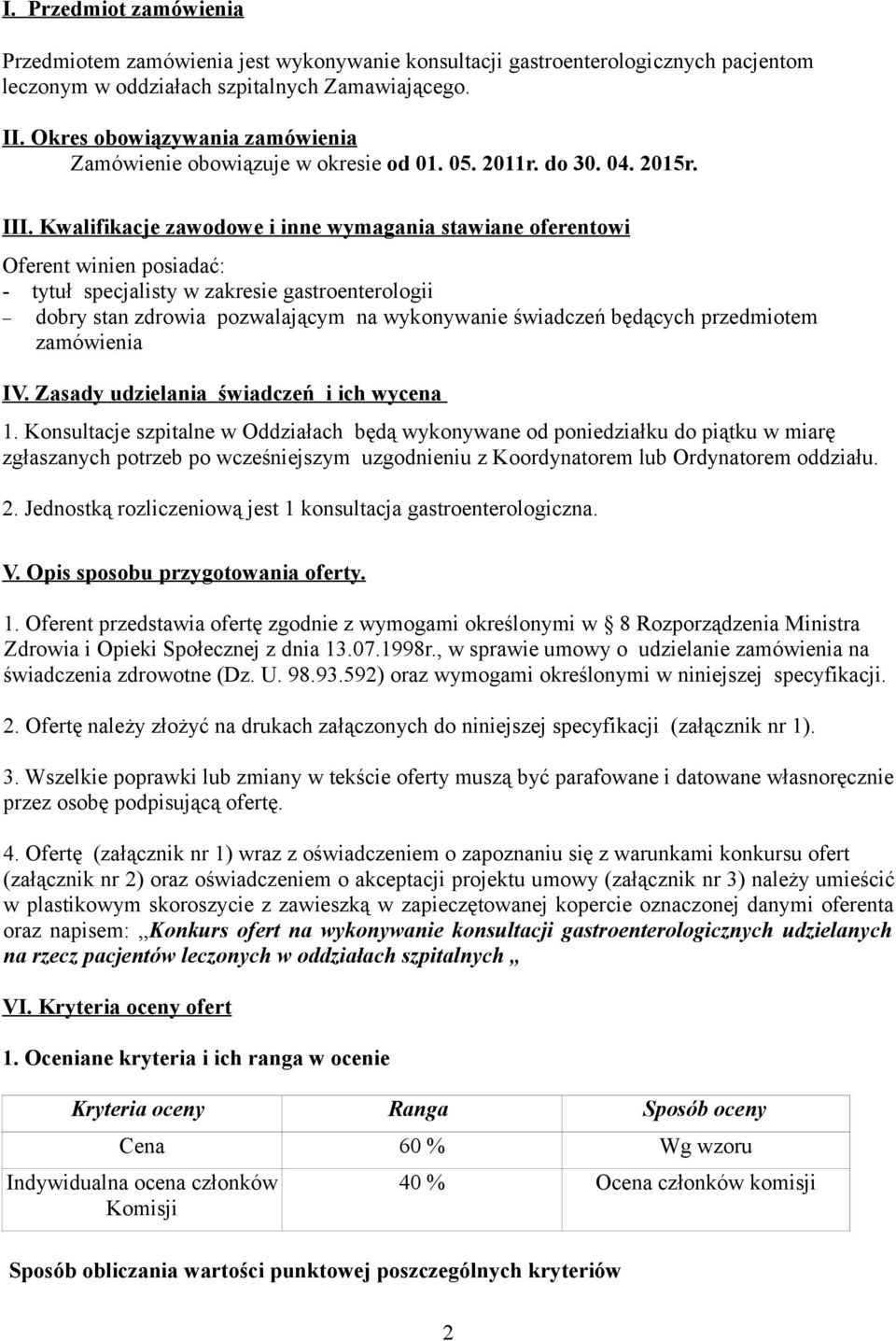 Kwalifikacje zawodowe i inne wymagania stawiane oferentowi Oferent winien posiadać: - tytuł specjalisty w zakresie gastroenterologii dobry stan zdrowia pozwalającym na wykonywanie świadczeń będących