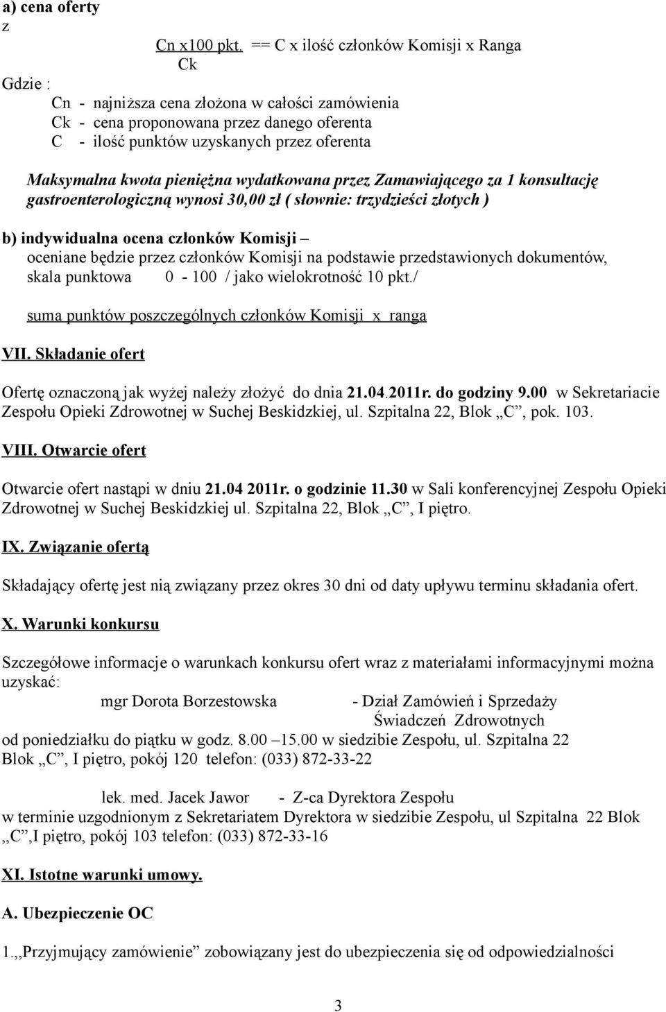 kwota pieniężna wydatkowana przez Zamawiającego za 1 konsultację gastroenterologiczną wynosi 30,00 zł ( słownie: trzydzieści złotych ) b) indywidualna ocena członków Komisji oceniane będzie przez