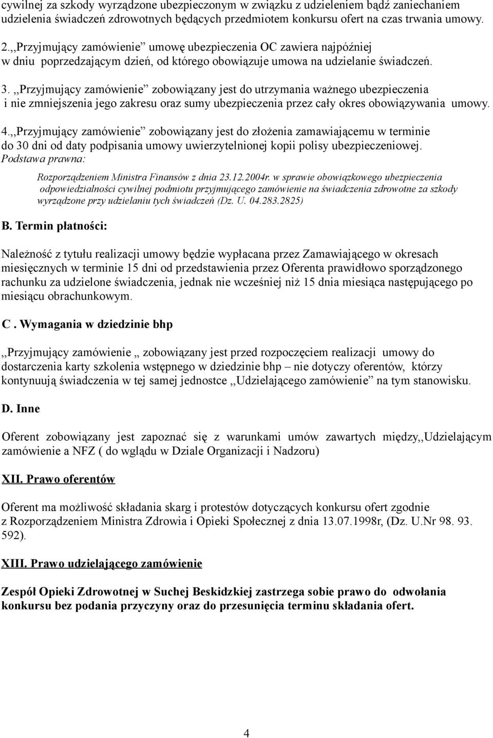 ,,Przyjmujący zamówienie zobowiązany jest do utrzymania ważnego ubezpieczenia i nie zmniejszenia jego zakresu oraz sumy ubezpieczenia przez cały okres obowiązywania umowy. 4.