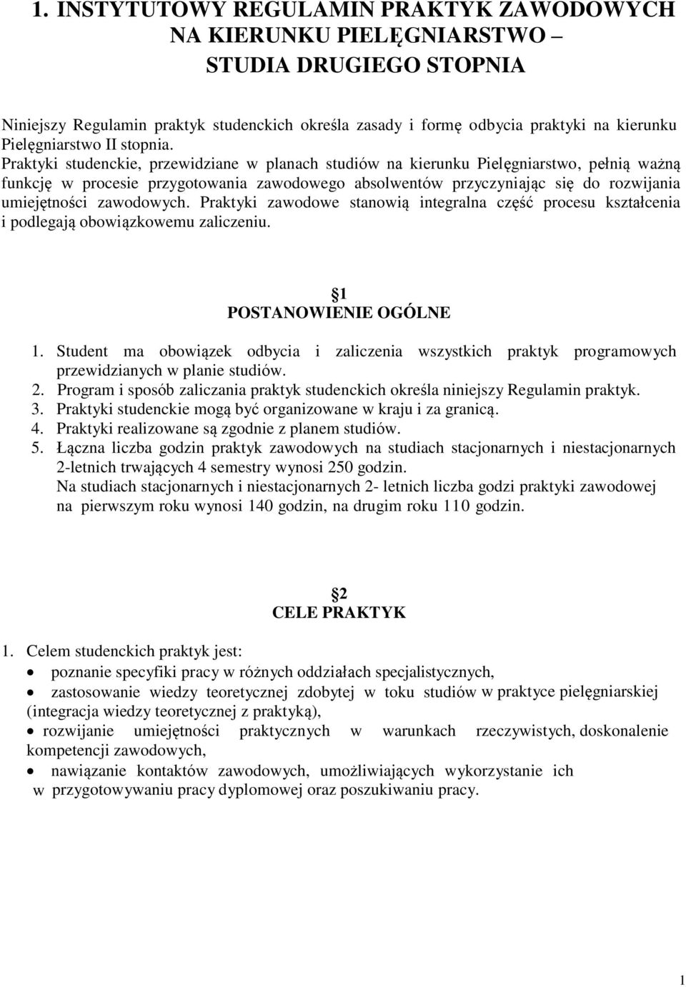 Praktyki studenckie, przewidziane w planach studiów na kierunku Pielęgniarstwo, pełnią ważną funkcję w procesie przygotowania zawodowego absolwentów przyczyniając się do rozwijania umiejętności