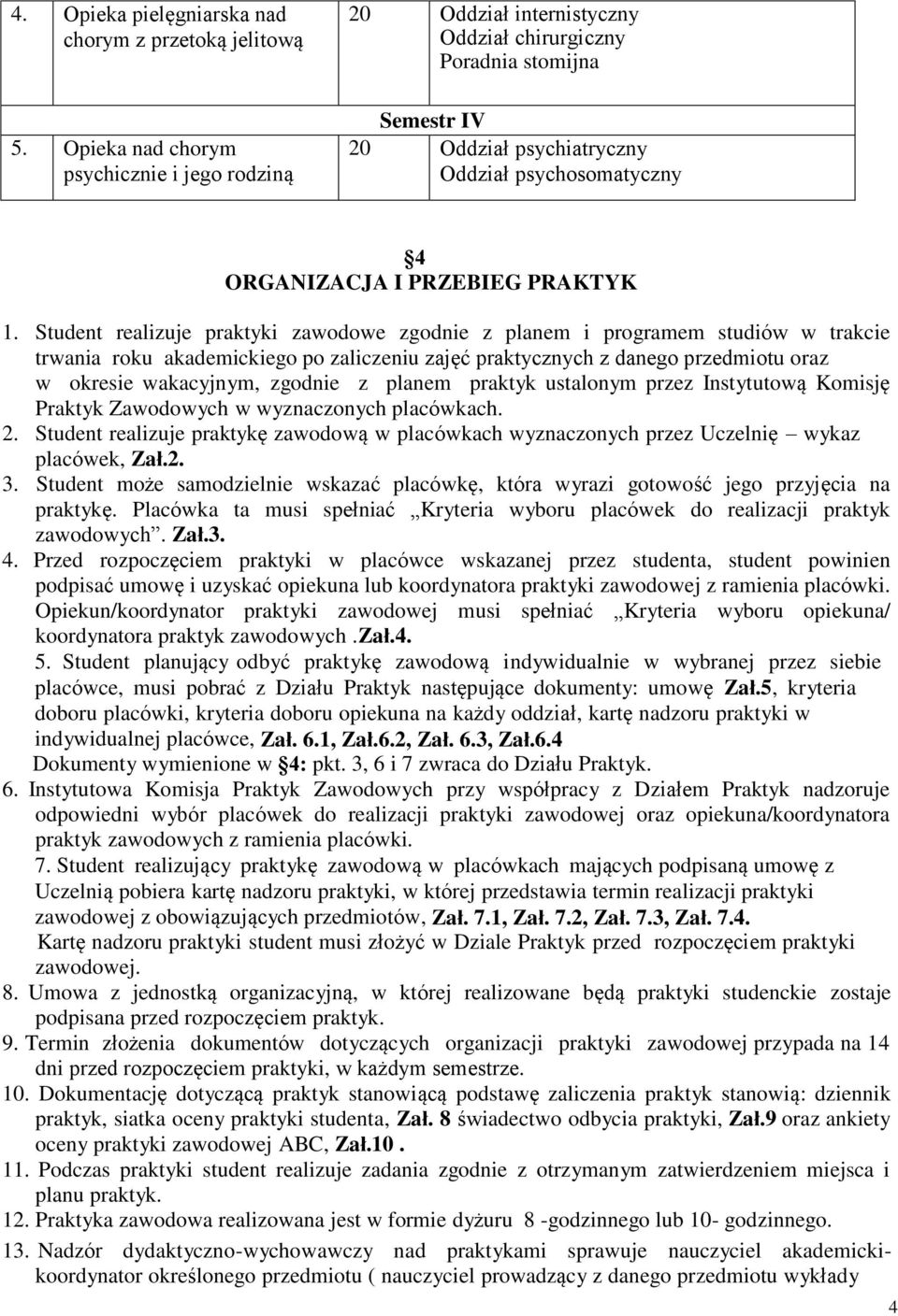 1. Student realizuje praktyki zawodowe zgodnie z planem i programem studiów w trakcie trwania roku akademickiego po zaliczeniu zajęć praktycznych z danego przedmiotu oraz w okresie wakacyjnym,